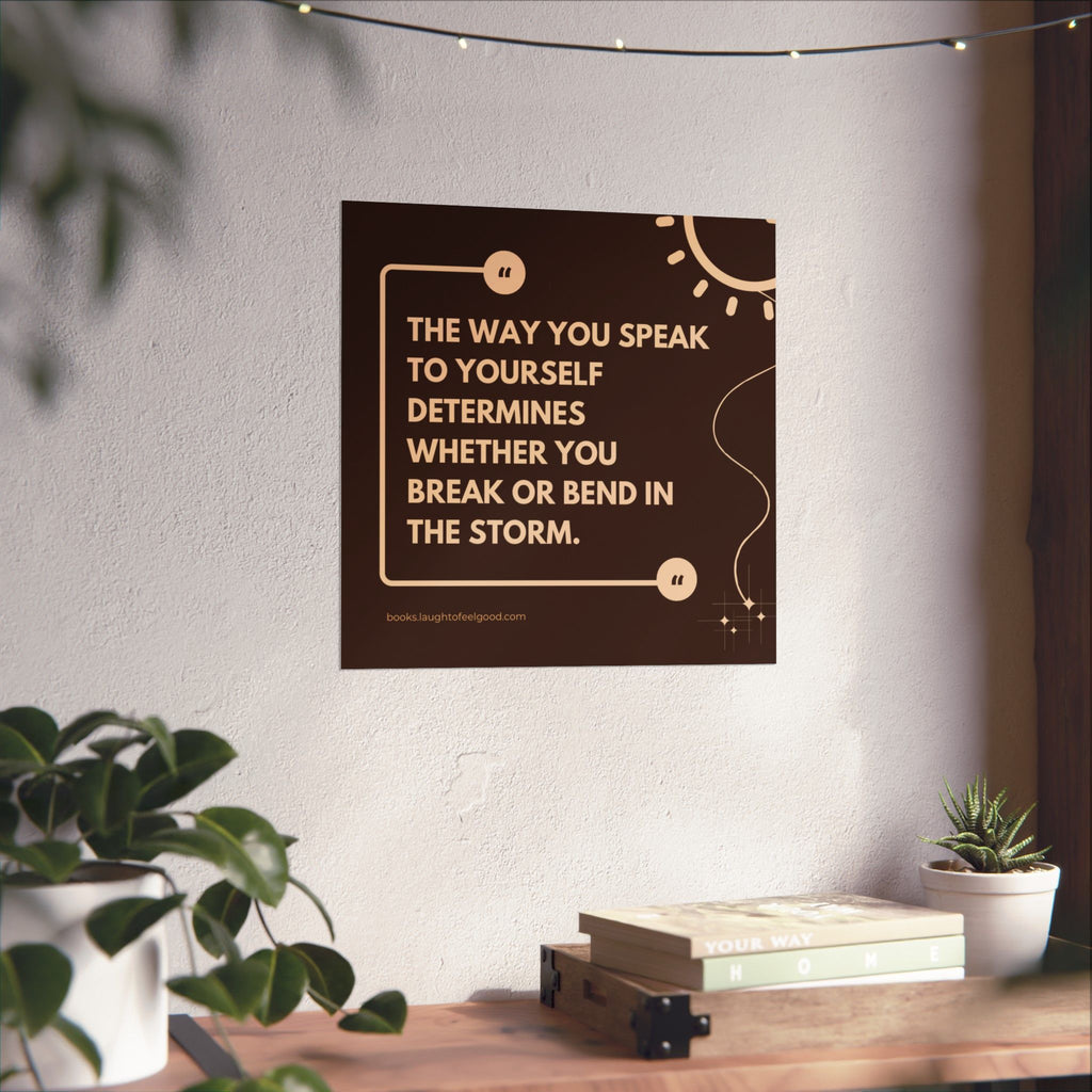 Motivational Quote Poster - "The Way You Speak to Yourself Determines Whether You Break or Bend in the Storm" Matte Square Wall Art