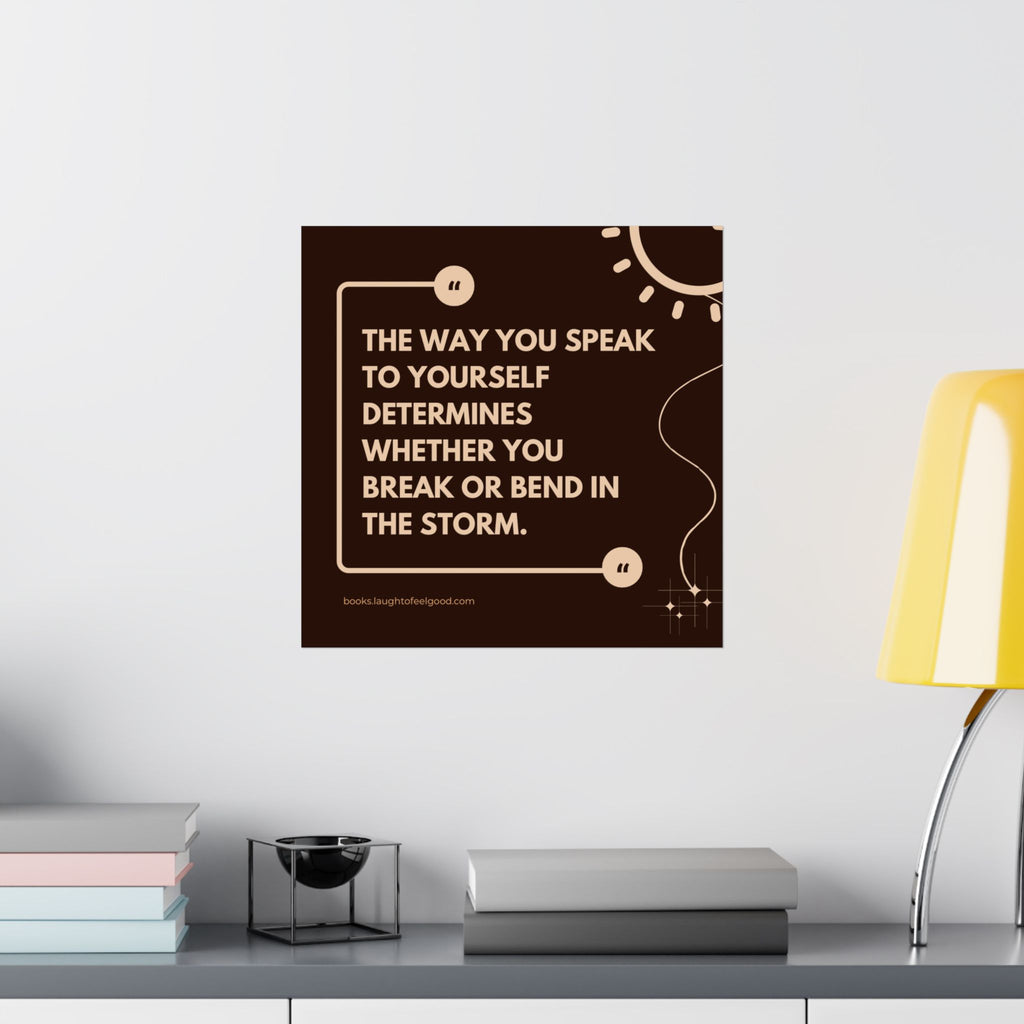 Motivational Quote Poster - "The Way You Speak to Yourself Determines Whether You Break or Bend in the Storm" Matte Square Wall Art