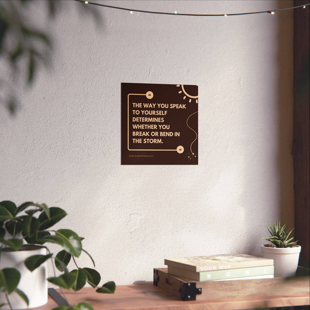 Motivational Quote Poster - "The Way You Speak to Yourself Determines Whether You Break or Bend in the Storm" Matte Square Wall Art