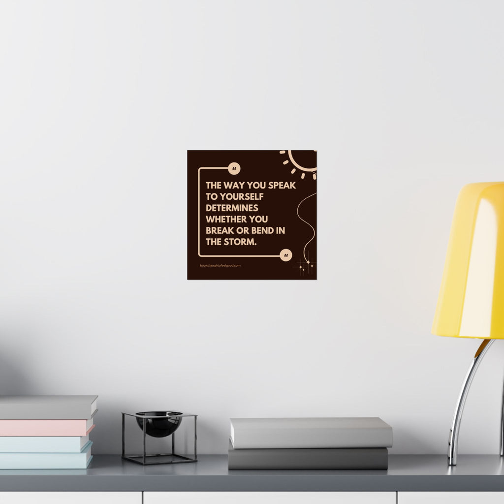 Motivational Quote Poster - "The Way You Speak to Yourself Determines Whether You Break or Bend in the Storm" Matte Square Wall Art